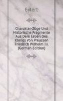 Charakter-Zuge Und Historische Fragmente Aus Dem Leben Des Konigs Von Preussen Friedrich Wilhelm Iii. (German Edition)