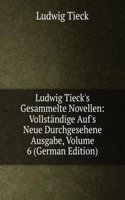 Ludwig Tieck's Gesammelte Novellen: Vollstandige Auf's Neue Durchgesehene Ausgabe, Volume 6 (German Edition)