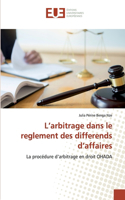 L'arbitrage dans le reglement des differends d'affaires