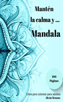 Mantén la calma y Mandala: Libro para Colorear para Adultos con 100 Hermosos Mandalas Diseñados para Aliviar el Estrés, Relajarse y Dar Rienda Suelta a la Creatividad