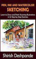 Pen, Ink and Watercolor Sketching: Learn to Draw and Paint Stunning Illustrations in 10 Step-by-Step Exercises