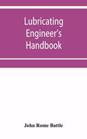 Lubricating engineer's handbook; a reference book of data, tables and general information for the use of lubricating engineers, oil salesmen, operating engineers, mill and power plant superintendents and machinery designers, etc.