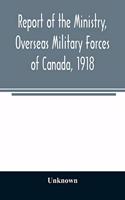 Report of the Ministry, Overseas Military Forces of Canada, 1918