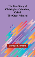 True Story of Christopher Columbus, Called the Great Admiral