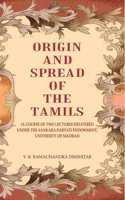Origin and Spread of the Tamils: (A Course of Two Lectures Delivered Under the Sankara-Parvati Endowment, University of Madras)
