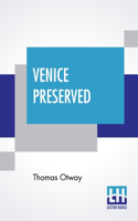 Venice Preserved: A Tragedy In Five Acts With The Stage Business, Cast Of Character, Costumes, Relative Positions, &C. Edited, With Introduction By Dion Boucicault