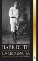 Babe Ruth: La biografía del gran jugador de béisbol neoyorquino Bambino