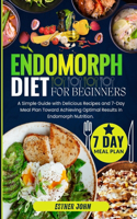 Endomorph Diet for Beginners: A Simple Guide with Delicious Recipes and a 7-Day Meal Plan Toward Achieving Optimal Results in Endomorph Nutrition