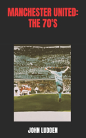 Manchester United: The 70's: A Selection of Writing(8 Manchester United)