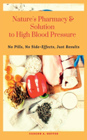 Nature's Pharmacy and Solution to High Blood Pressure: No Pills, No Side-Effects, Just Results