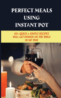 Perfect Meals Using In&#1109;t&#1072;nt P&#1086;t: 60+ Quick & Simple Recipes Will Get Dinner On The Table In No Time: Improving Instant Pot Cooking Techniques