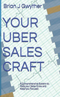 Your Uber Sales Craft: A Comprehensive System to: Help your Sales Grow and Keep you Focused