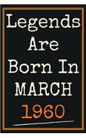 Legends Are Born in March 1960 Notebook: 60th Birthday Gift for Men Father / Presents For grandfather Colleagues Friends Perfect Gift For 60 Years Old of Being Awesome Born Journa
