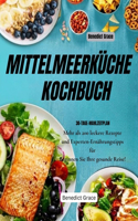 MITTELMEERKÜCHE KOCHBUCH - Mediterranes Kochbuch: Über 200 köstliche Rezepte und fachkundige Ernährungsberatung dazu Starten Sie Ihre gesunde Reise!