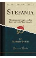 Stefania: Melodramma Tragico in Tre Parti Diviso in Quattro Atti (Classic Reprint)