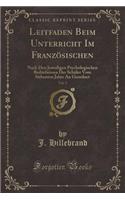 Leitfaden Beim Unterricht Im Französischen, Vol. 5: Nach Den Jeweiligen Psychologischen Bedürfnissen Der Schüler Vom Siebenten Jahre an Geordnet (Classic Reprint)