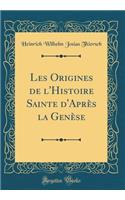 Les Origines de L'Histoire Sainte D'Apres La Genese (Classic Reprint)