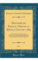 Histoire de France, Depuis la Révolution de 1789, Vol. 7: Écrite d'Après les Mémoires Et Manuscrits Contemporains, Recueillis dans les Dépôts Civils Et Militaires (Classic Reprint)