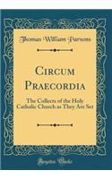 Circum Praecordia: The Collects of the Holy Catholic Church as They Are Set (Classic Reprint)