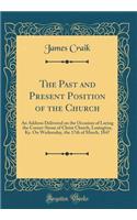 The Past and Present Position of the Church: An Address Delivered on the Occasion of Laying the Corner-Stone of Christ Church, Lexington, Ky. on Wednesday, the 17th of March, 1847 (Classic Reprint)