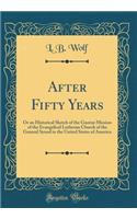 After Fifty Years: Or an Historical Sketch of the Guntur Mission of the Evangelical Lutheran Church of the General Synod in the United States of America (Classic Reprint)