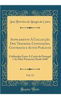 Supplemento Á Collecção Dos Tratados, Convenções, Contratos e Actos Publicos, Vol. 13: Celebrados Entre A Corôa de Portugal e As Mais Potencias Desde 1640 (Classic Reprint)
