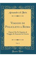 Viaggio di Policleto a Roma, Vol. 2: Opera Che Fa Seguito al Viaggio di Anacarsi in Grecia (Classic Reprint)