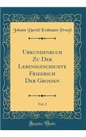 Urkundenbuch Zu Der Lebensgeschichte Friedrich Der Grossen, Vol. 2 (Classic Reprint)