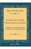 Poems That Every Child Should Know: A Selection of the Best Poems of All Times for Young People (Classic Reprint)