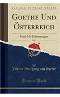 Goethe Und Österreich, Vol. 1: Briefe Mit Erläuterungen (Classic Reprint)