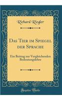 Das Tier im Spiegel der Sprache: Ein Beitrag zur Vergleichenden Bedeutungslehre (Classic Reprint)