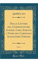 Delle Lettere del Commendatore Annibal Caro, Scritte a Nome del Cardinale Alessandro Farnese, Vol. 3 (Classic Reprint)