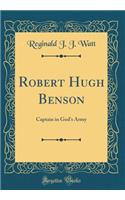 Robert Hugh Benson: Captain in God's Army (Classic Reprint)