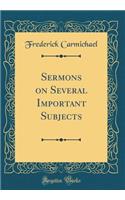 Sermons on Several Important Subjects (Classic Reprint)