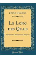 Le Long Des Quais: Bouquinistes, Bouquineurs, Bouquins (Classic Reprint)