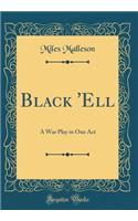 Black 'ell: A War Play in One Act (Classic Reprint)