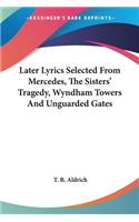 Later Lyrics Selected From Mercedes, The Sisters' Tragedy, Wyndham Towers And Unguarded Gates