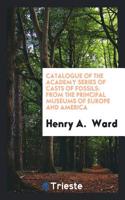 Catalogue of the Academy Series of Casts of Fossils: From the Principal Museums of Europe and America