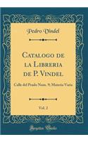 Catalogo de la Libreria de P. Vindel, Vol. 2: Calle del Prado Num. 9; Materia Varia (Classic Reprint)