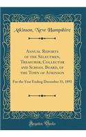 Annual Reports of the Selectmen, Treasurer, Collector and School Board, of the Town of Atkinson: For the Year Ending December 31, 1892 (Classic Reprint)