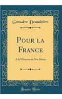 Pour La France: Ã? La MÃ©moire de Nos Morts (Classic Reprint)