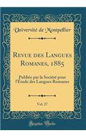 Revue des Langues Romanes, 1885, Vol. 27: Publiée par la Société pour l'Étude des Langues Romanes (Classic Reprint)