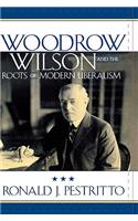 Woodrow Wilson and the Roots of Modern Liberalism