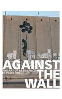 Against the Wall: The Art of Resistance in Palestine