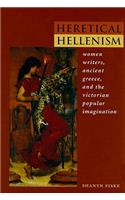 Heretical Hellenism: Women Writers, Ancient Greece, and the Victorian Popular Imagination