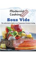 Modernist Cooking Made Easy: Sous Vide: The Authoritative Guide to Low Temperature Precision Cooking