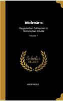 Rückwärts: Flugschriften Politischen U. Historischen Inhalts; Volume 1