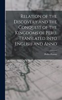 Relation of the Discovery and the Conquest of the Kingdoms of Peru. Translated Into English and Anno