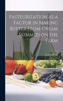 Pasteurization as a Factor in Making Butter From Cream Skimmed on the Farm