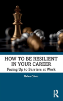 How to be Resilient in Your Career: Facing Up to Barriers at Work